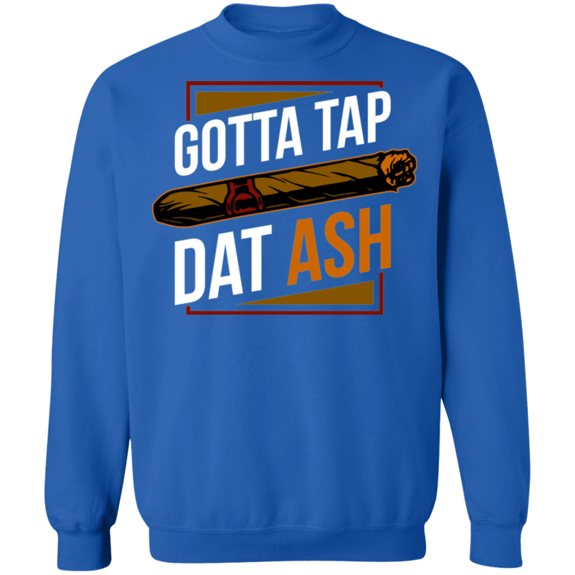 Gotta Tap Dat Ash Funny Cigar Crewneck Sweatshirt