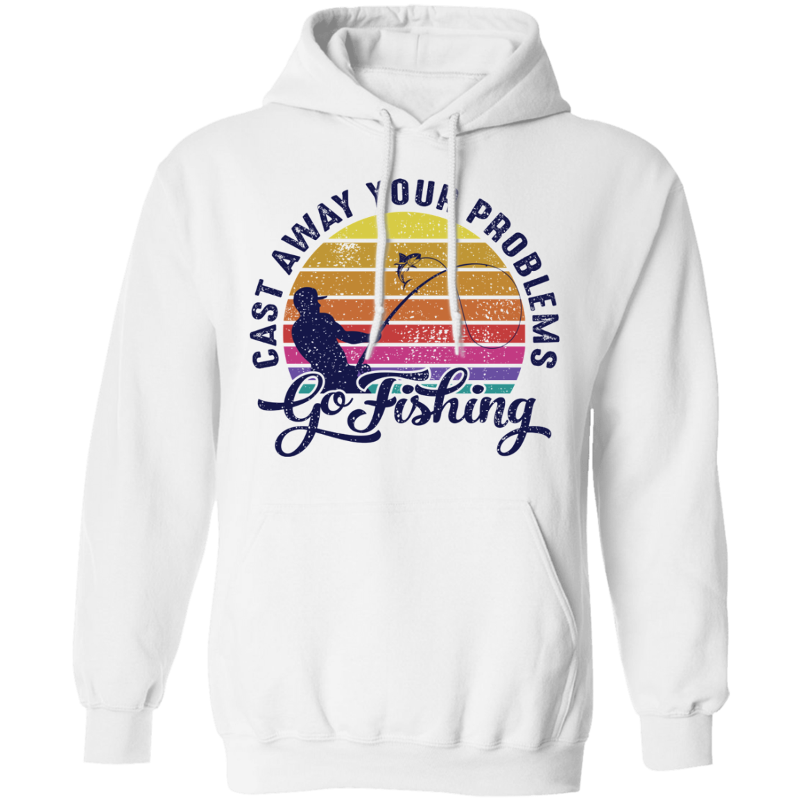 Cast Away Your Problems Go Fishing Pullover Hoodie