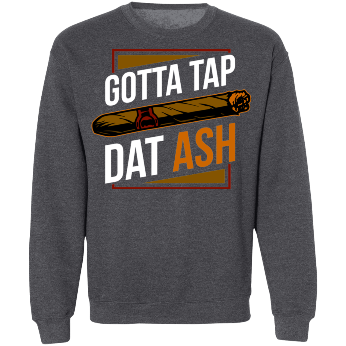 Gotta Tap Dat Ash Funny Cigar Crewneck Sweatshirt