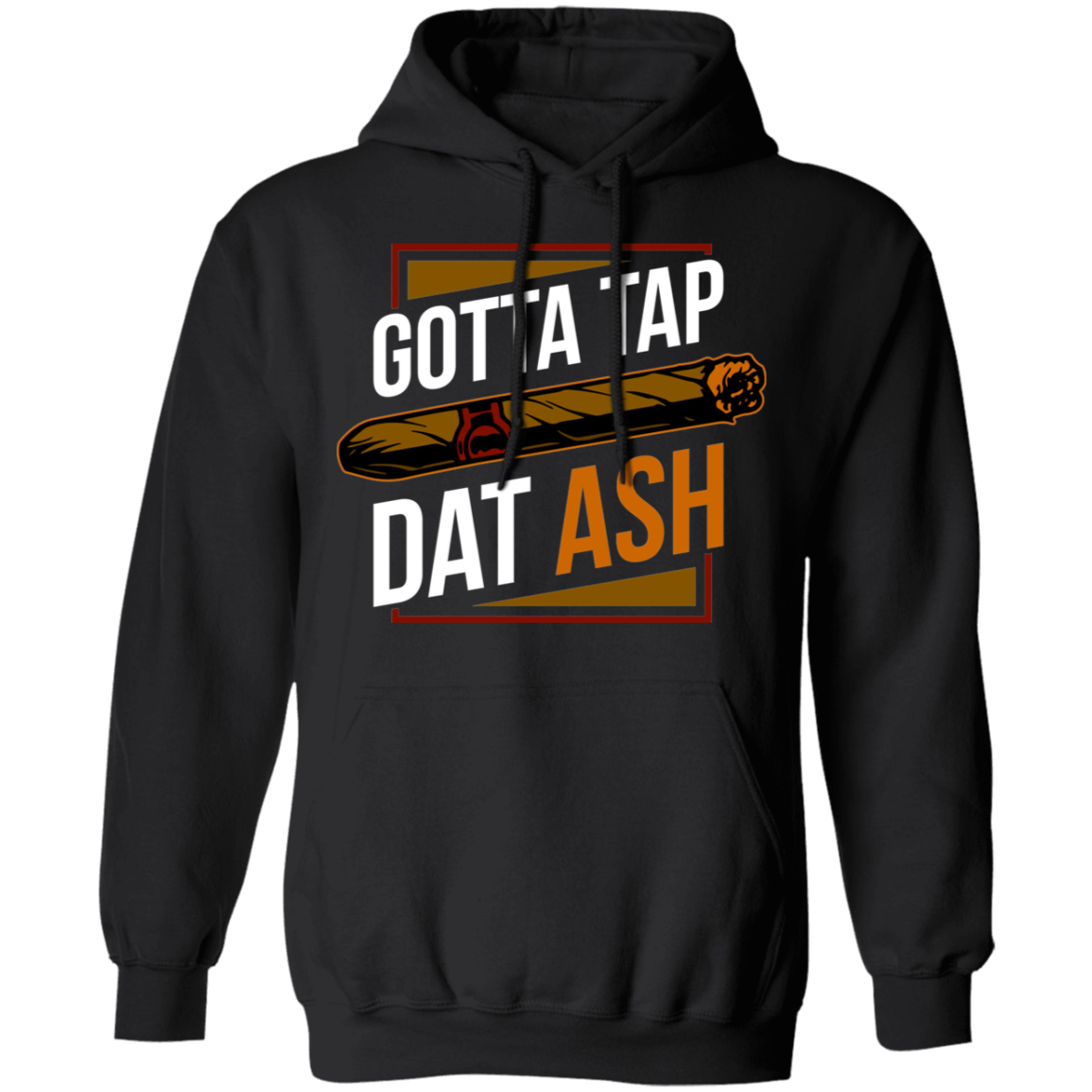 Gotta Tap Dat Ash Funny Cigar Pullover Hoodie