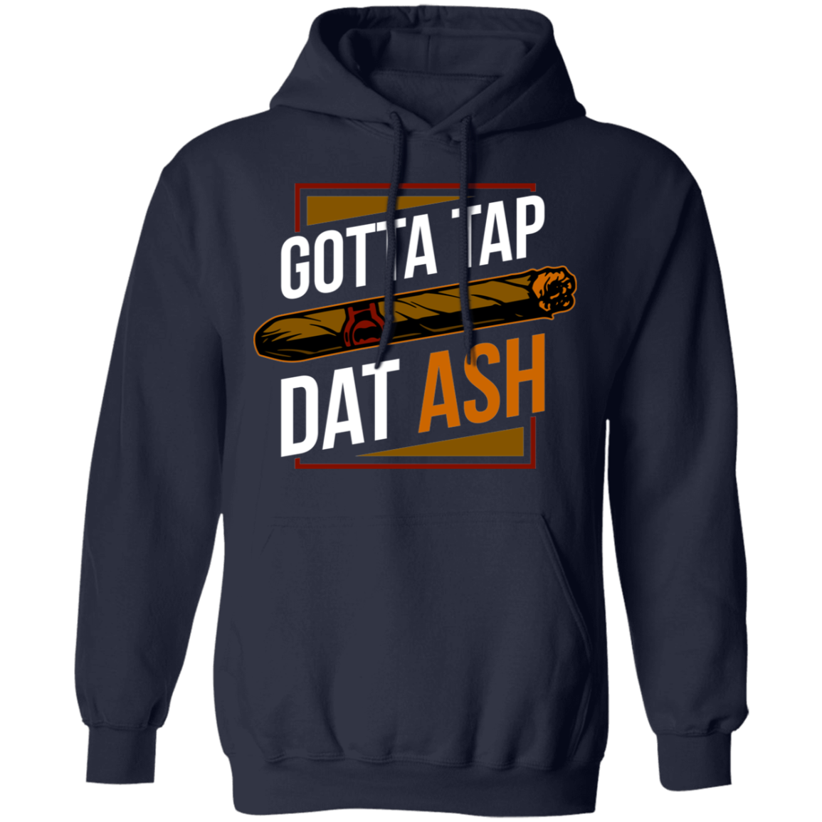 Gotta Tap Dat Ash Funny Cigar Pullover Hoodie
