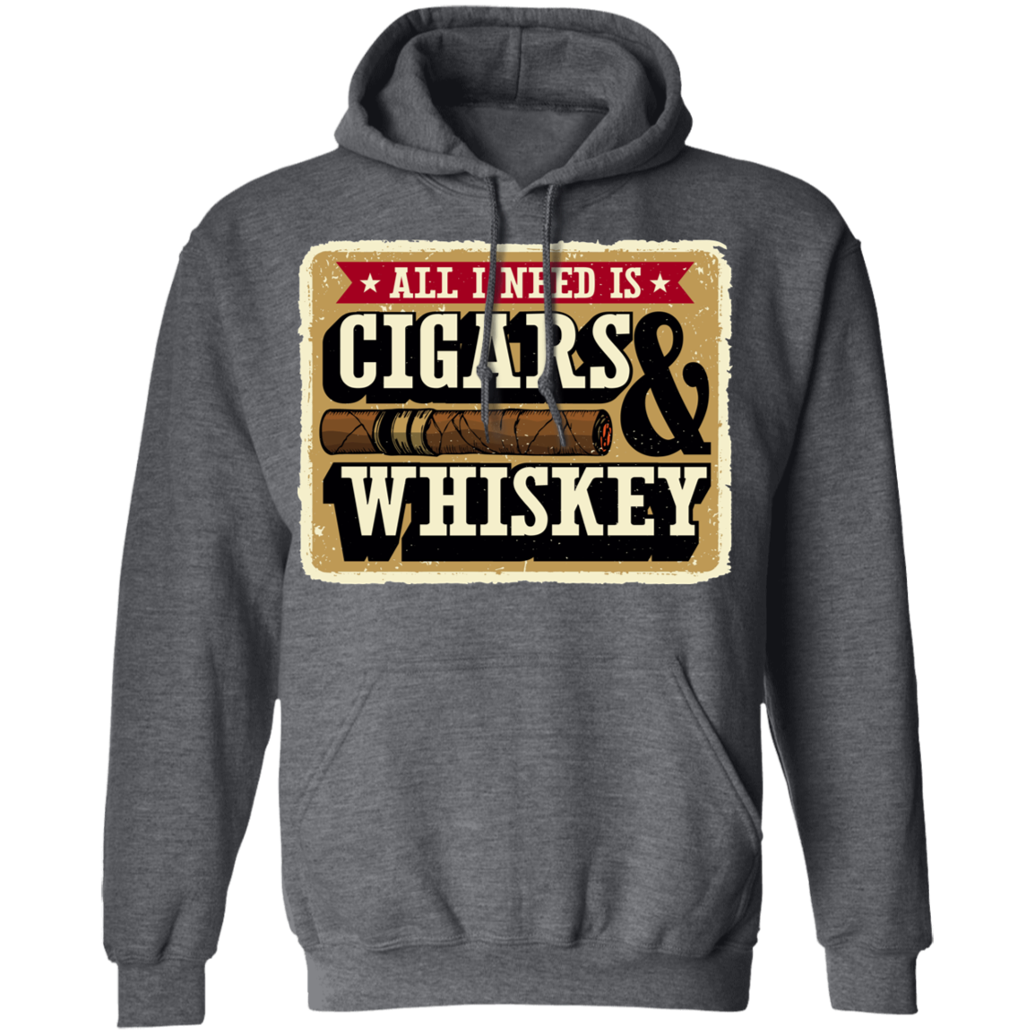 All I Need Is Cigars & Whiskey Pullover Hoodie
