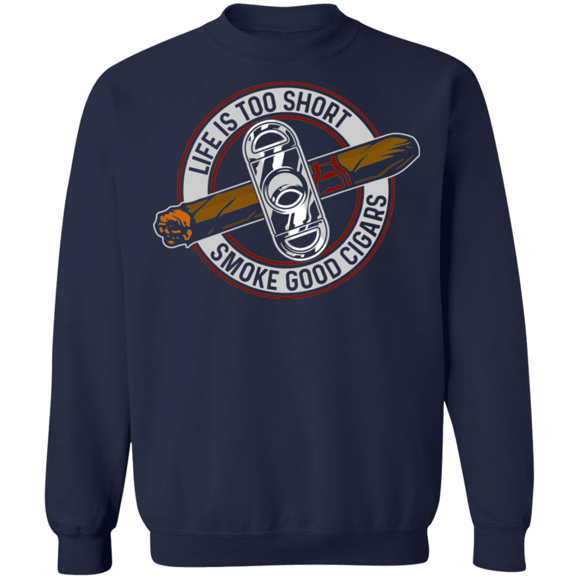 Life is Too Short Smoke Good Cigars Crewneck Sweatshirt