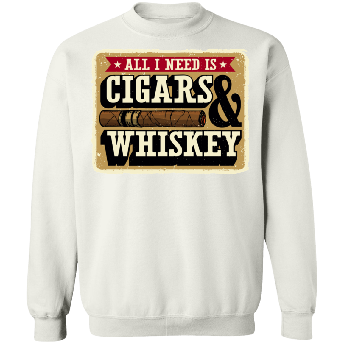 All I Need Is Cigars & Whiskey Crewneck Sweatshirt