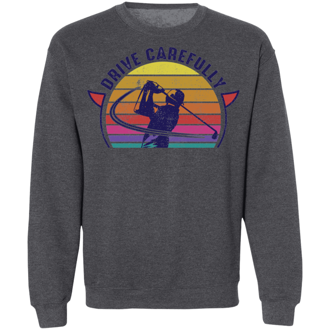 Drive Carefully Funny Golfing Golf Crewneck Sweatshirt