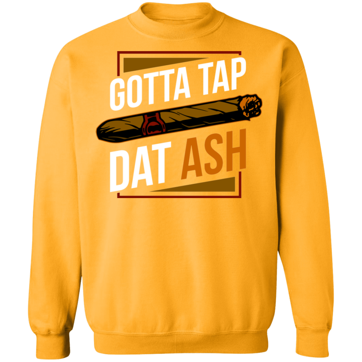 Gotta Tap Dat Ash Funny Cigar Crewneck Sweatshirt