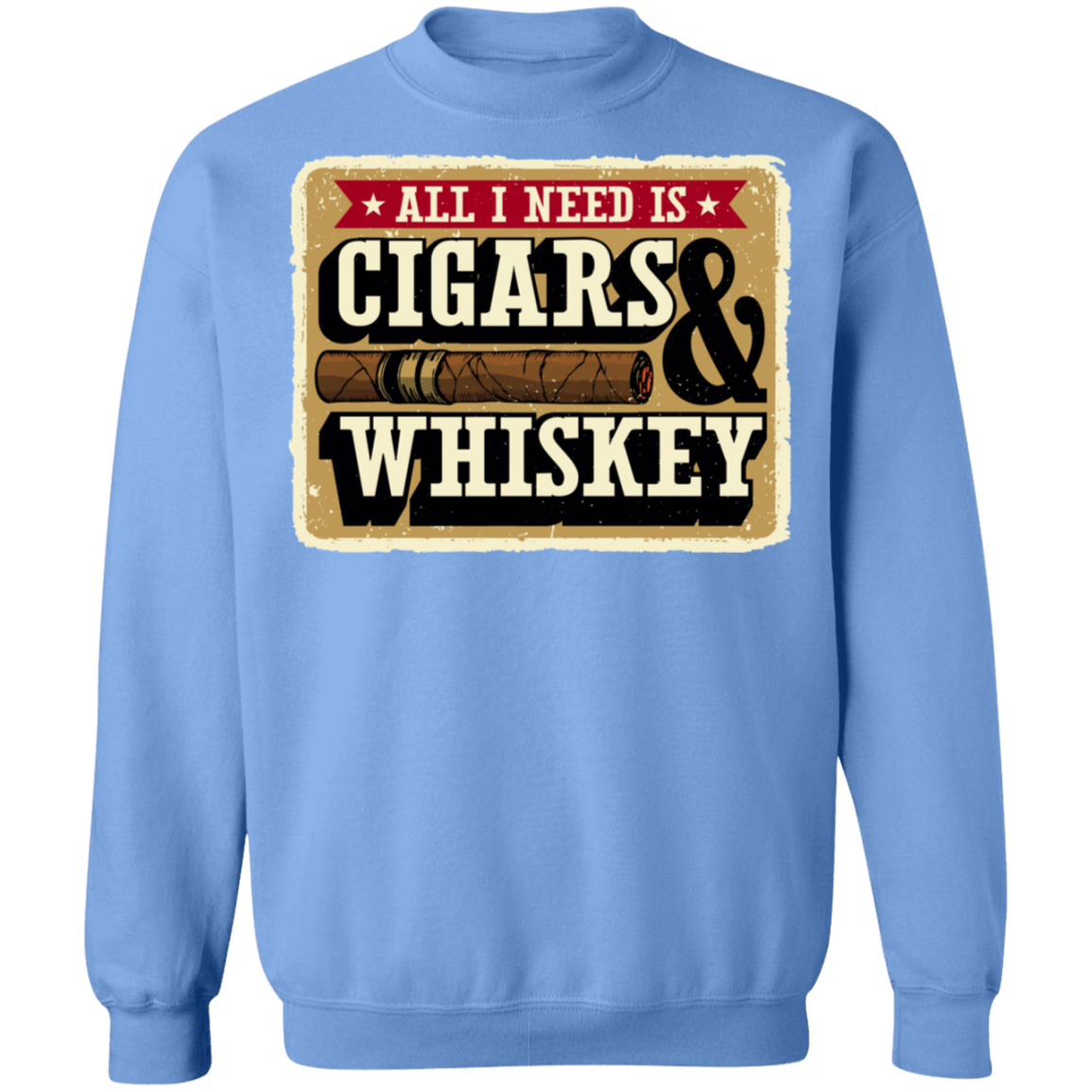 All I Need Is Cigars & Whiskey Crewneck Sweatshirt