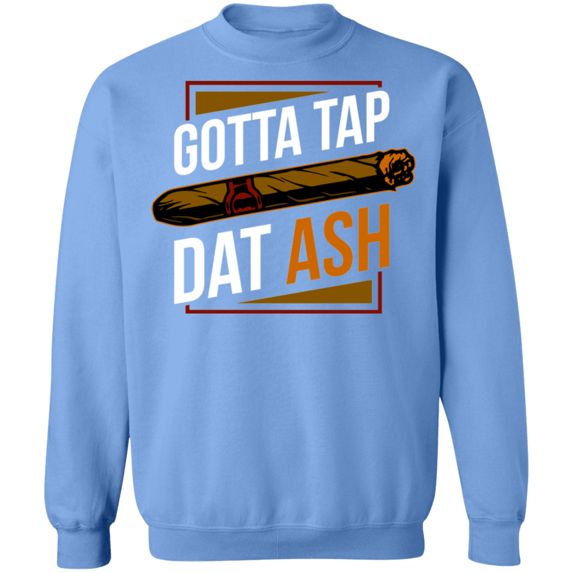 Gotta Tap Dat Ash Funny Cigar Crewneck Sweatshirt