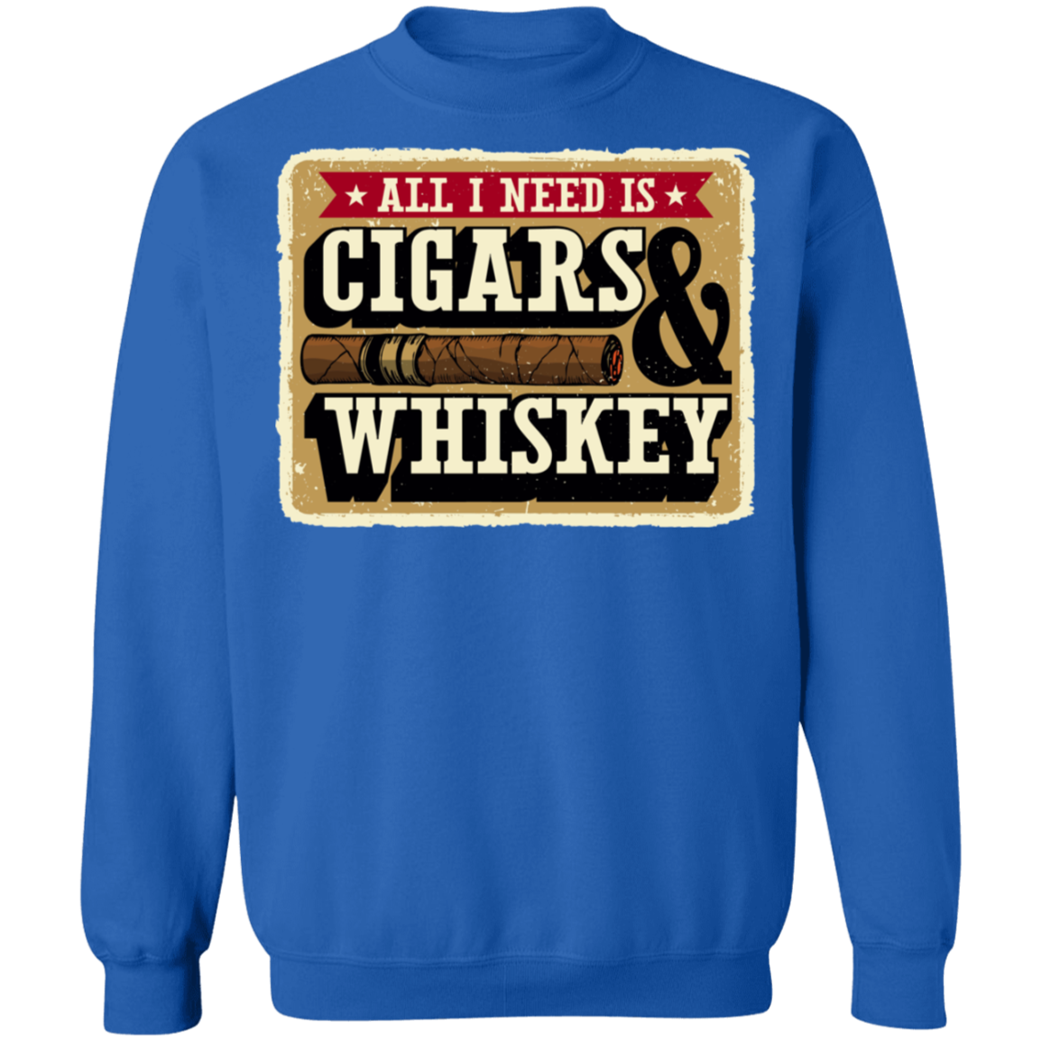 All I Need Is Cigars & Whiskey Crewneck Sweatshirt