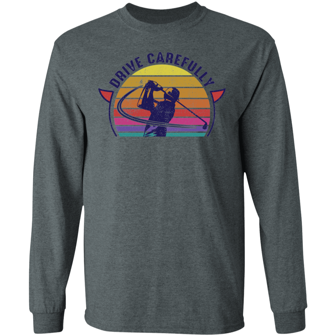 Drive Carefully Funny Golfing Golf Long Sleeve T-Shirt