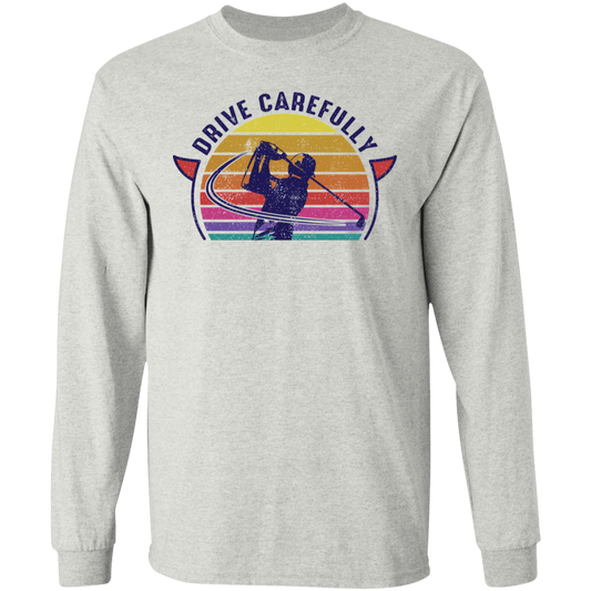 Drive Carefully Funny Golfing Golf Long Sleeve T-Shirt