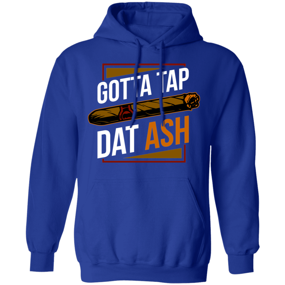Gotta Tap Dat Ash Funny Cigar Pullover Hoodie