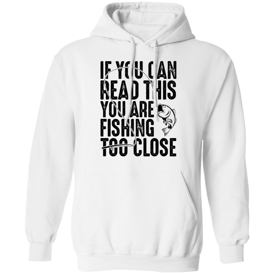 If You Can Read This You Are Fishing Too Close Pullover Hoodie