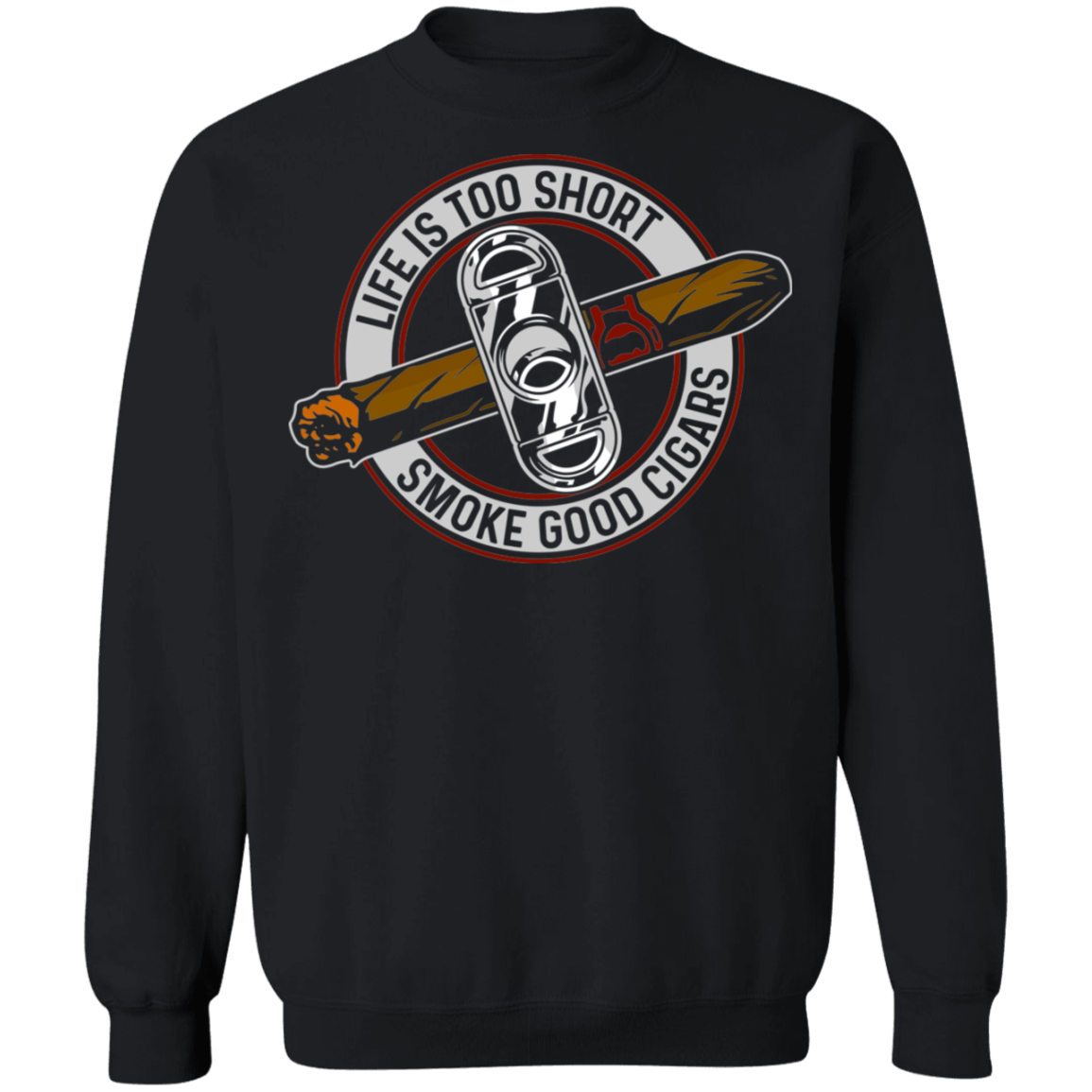 Life is Too Short Smoke Good Cigars Crewneck Sweatshirt