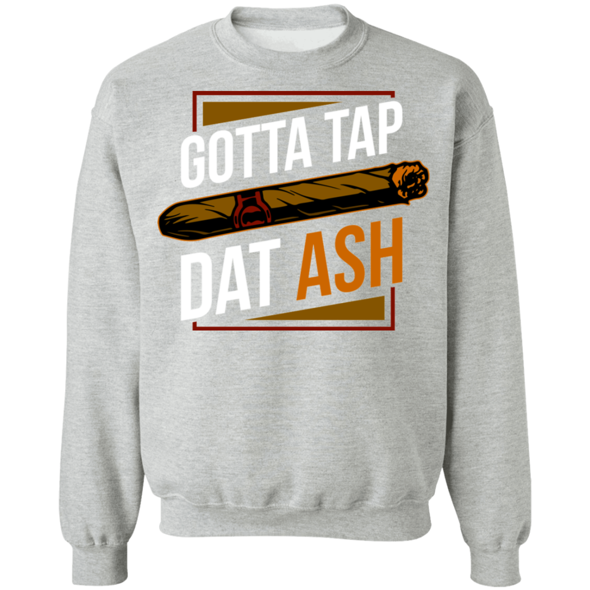 Gotta Tap Dat Ash Funny Cigar Crewneck Sweatshirt