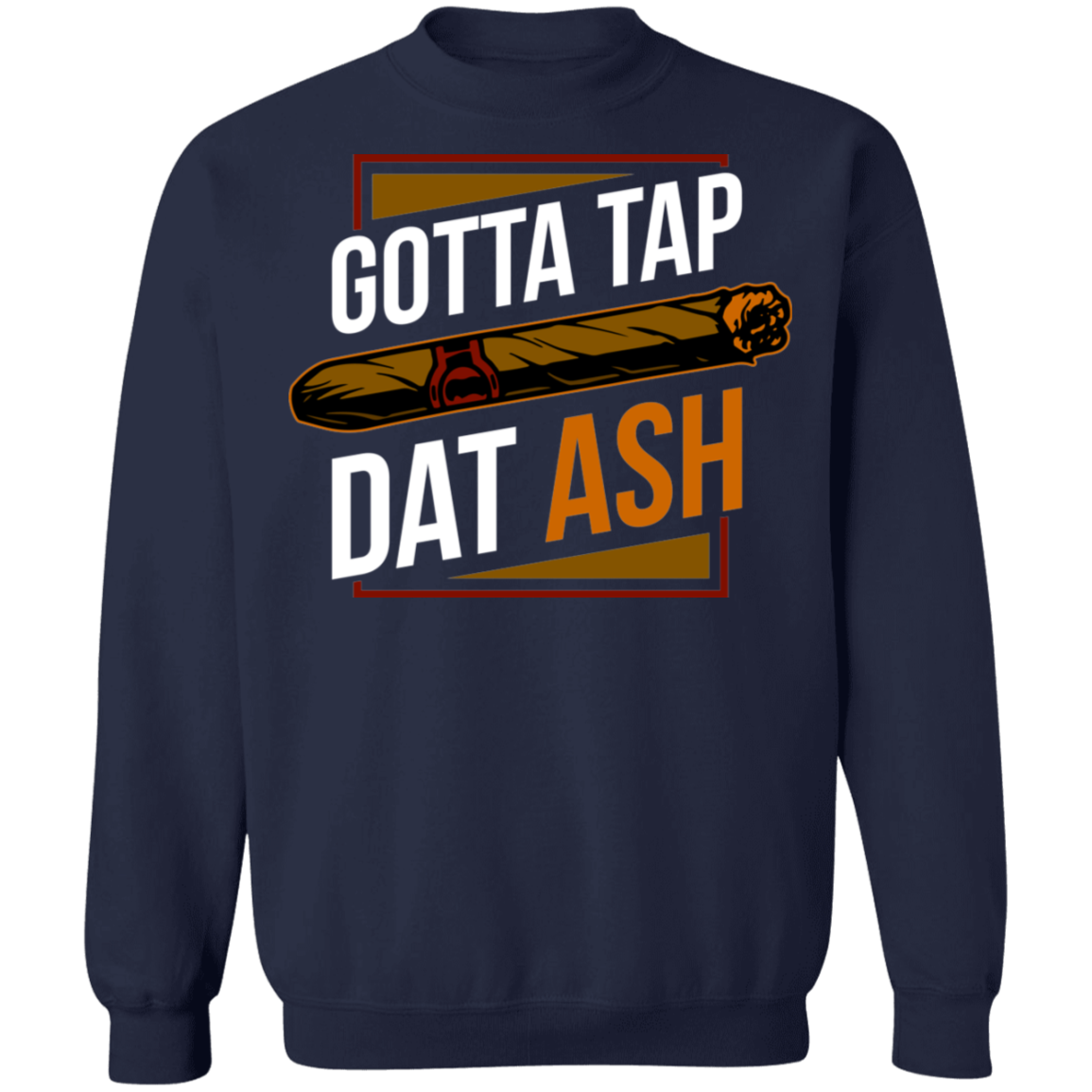 Gotta Tap Dat Ash Funny Cigar Crewneck Sweatshirt
