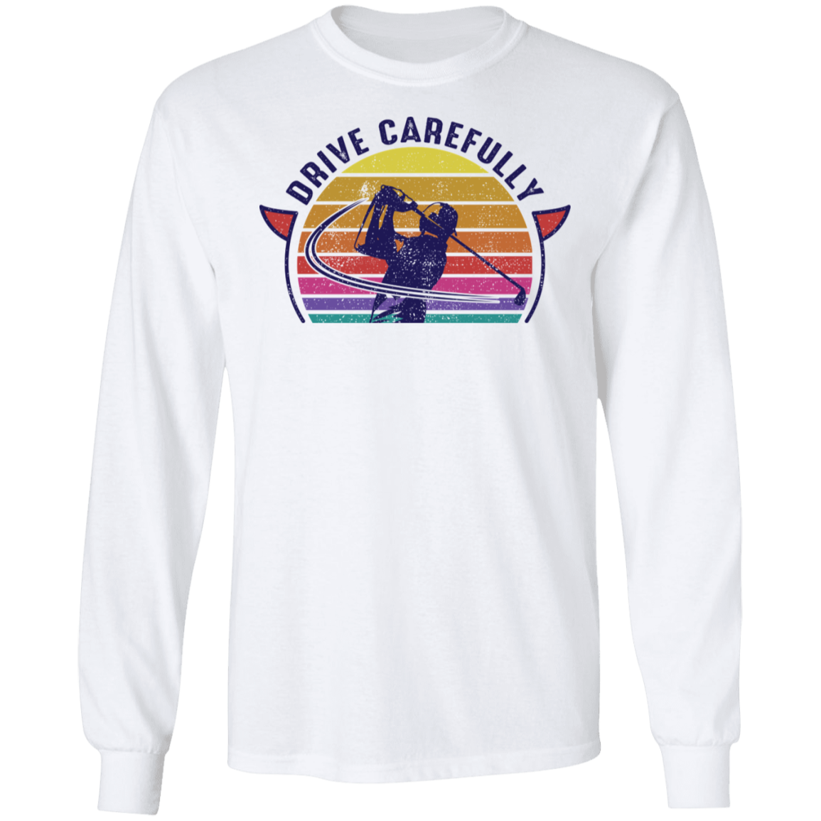 Drive Carefully Funny Golfing Golf Long Sleeve T-Shirt