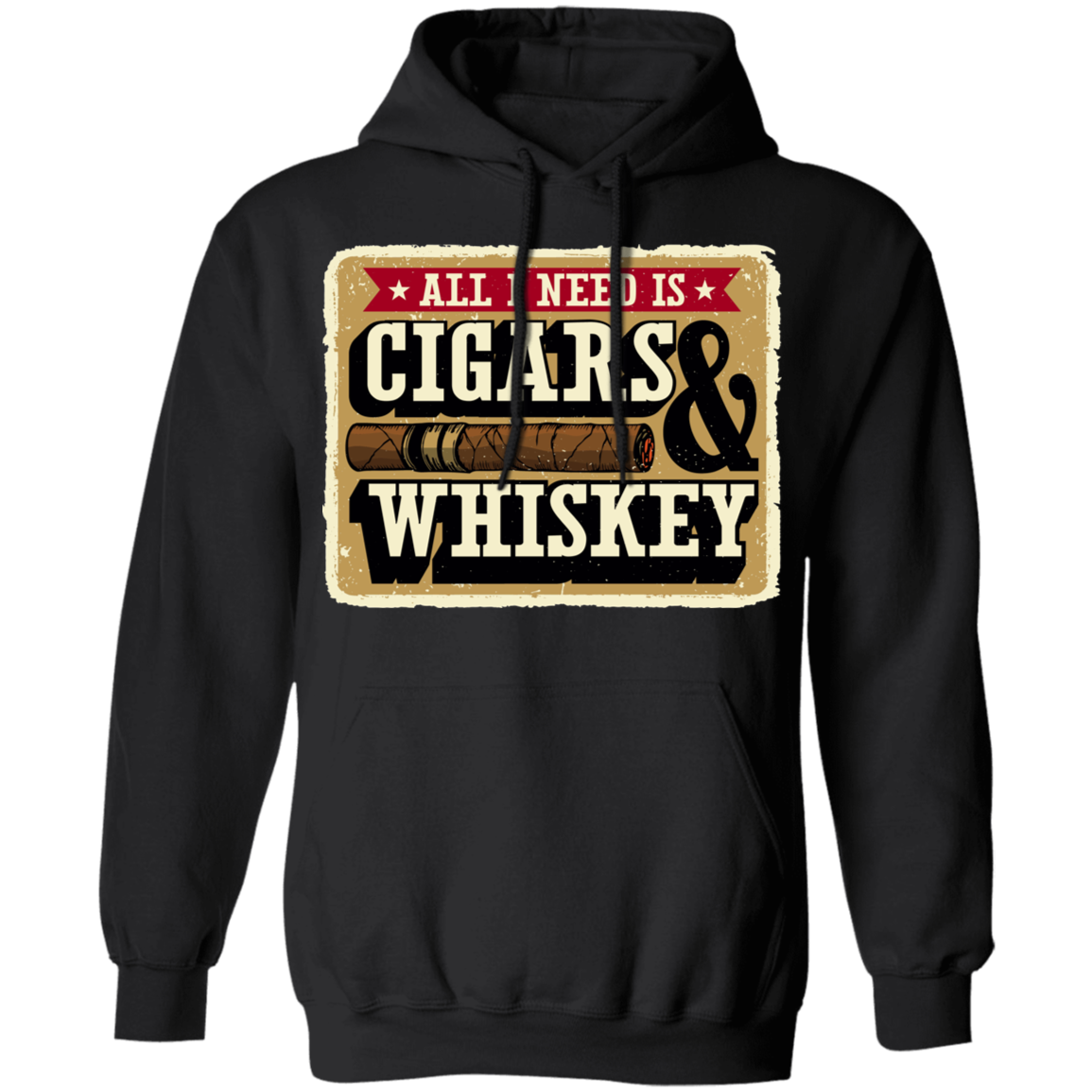 All I Need Is Cigars & Whiskey Pullover Hoodie
